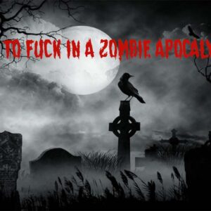 How to Fuck in a Zombie Apocalypse